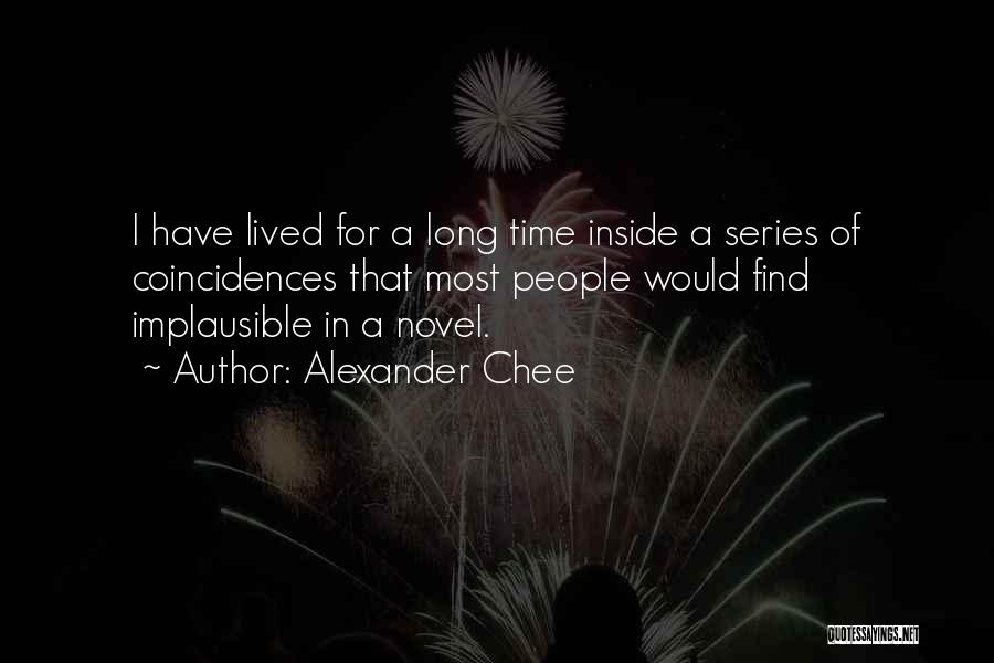 Alexander Chee Quotes: I Have Lived For A Long Time Inside A Series Of Coincidences That Most People Would Find Implausible In A