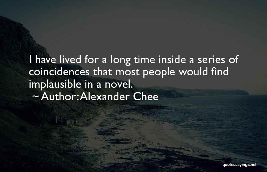 Alexander Chee Quotes: I Have Lived For A Long Time Inside A Series Of Coincidences That Most People Would Find Implausible In A