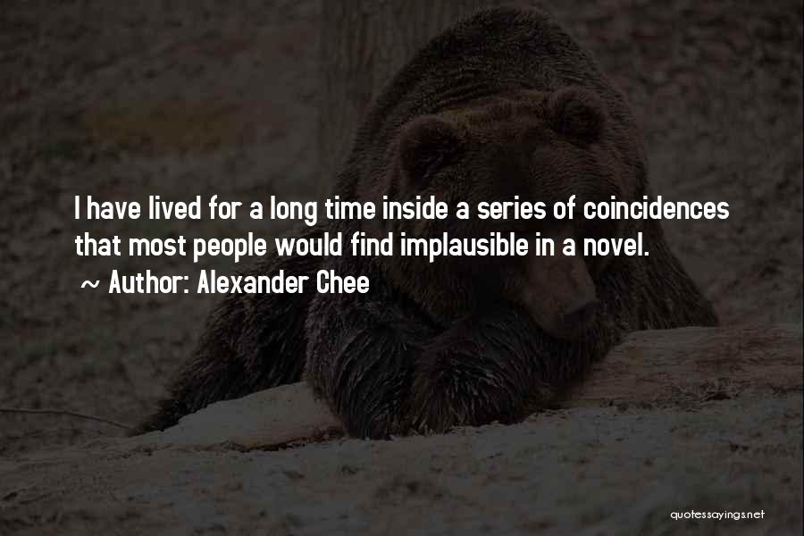 Alexander Chee Quotes: I Have Lived For A Long Time Inside A Series Of Coincidences That Most People Would Find Implausible In A