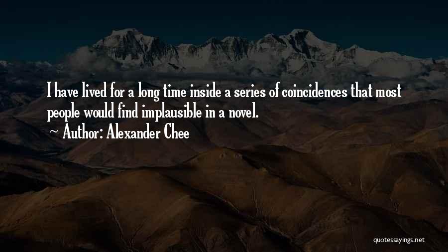 Alexander Chee Quotes: I Have Lived For A Long Time Inside A Series Of Coincidences That Most People Would Find Implausible In A