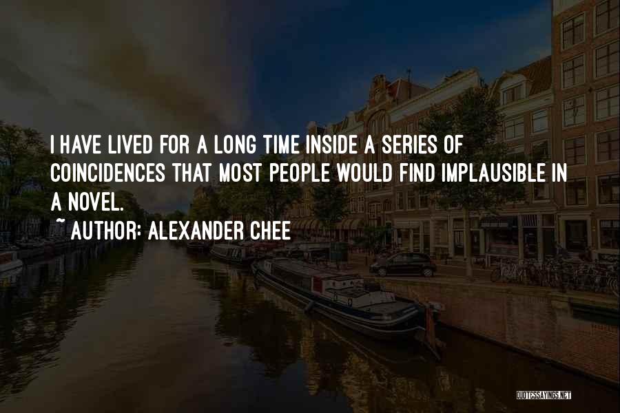 Alexander Chee Quotes: I Have Lived For A Long Time Inside A Series Of Coincidences That Most People Would Find Implausible In A