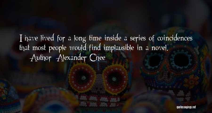 Alexander Chee Quotes: I Have Lived For A Long Time Inside A Series Of Coincidences That Most People Would Find Implausible In A