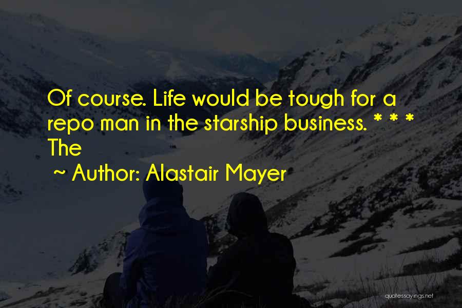 Alastair Mayer Quotes: Of Course. Life Would Be Tough For A Repo Man In The Starship Business. * * * The