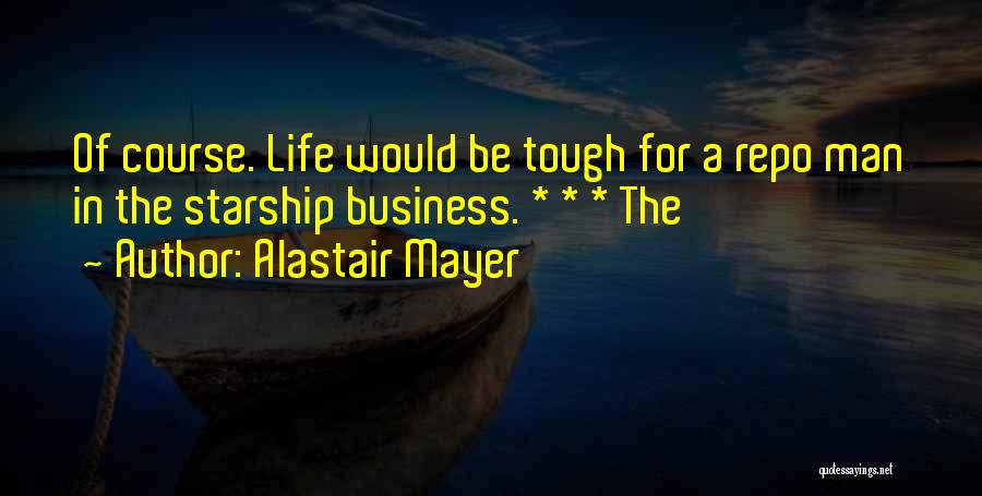 Alastair Mayer Quotes: Of Course. Life Would Be Tough For A Repo Man In The Starship Business. * * * The