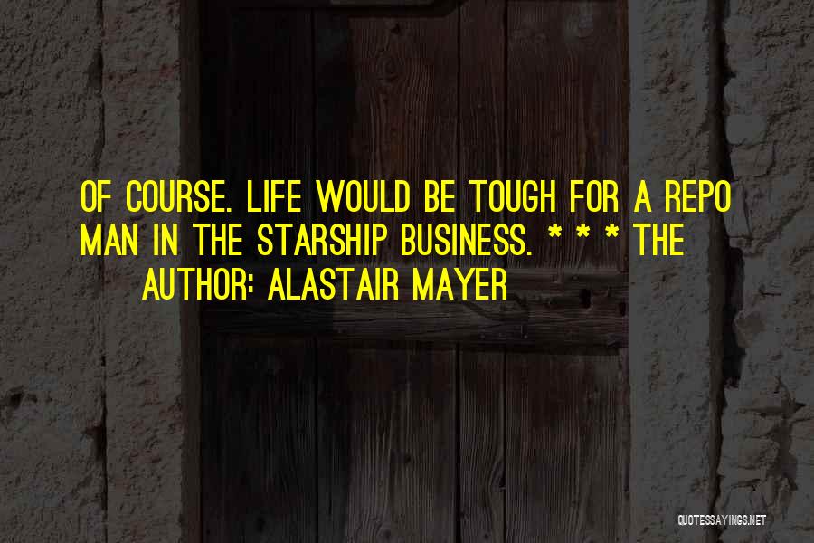 Alastair Mayer Quotes: Of Course. Life Would Be Tough For A Repo Man In The Starship Business. * * * The