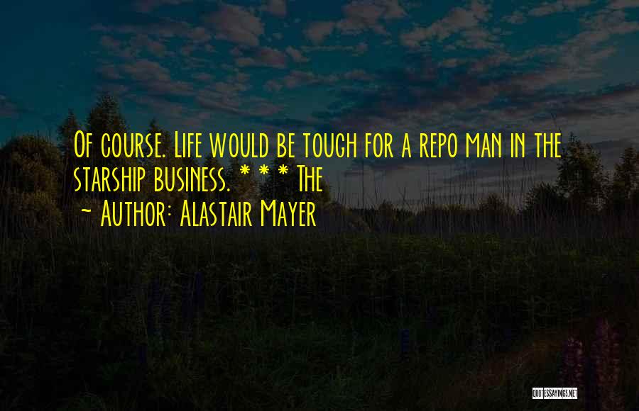 Alastair Mayer Quotes: Of Course. Life Would Be Tough For A Repo Man In The Starship Business. * * * The