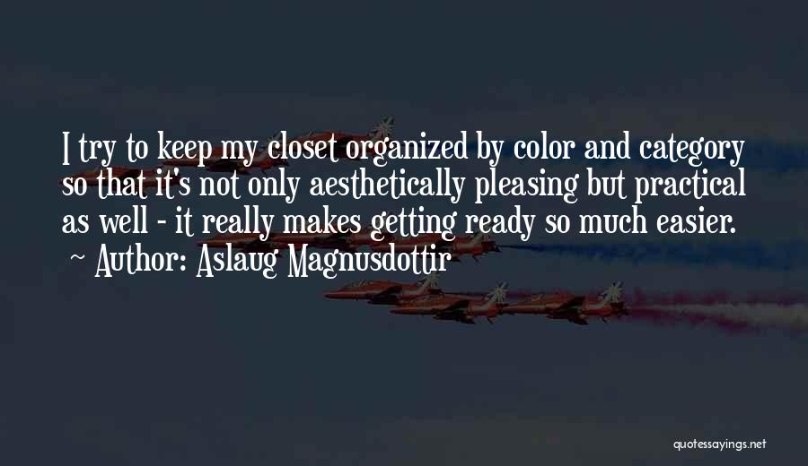 Aslaug Magnusdottir Quotes: I Try To Keep My Closet Organized By Color And Category So That It's Not Only Aesthetically Pleasing But Practical