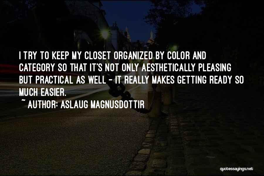 Aslaug Magnusdottir Quotes: I Try To Keep My Closet Organized By Color And Category So That It's Not Only Aesthetically Pleasing But Practical