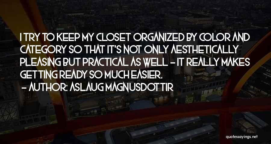 Aslaug Magnusdottir Quotes: I Try To Keep My Closet Organized By Color And Category So That It's Not Only Aesthetically Pleasing But Practical