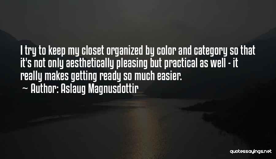 Aslaug Magnusdottir Quotes: I Try To Keep My Closet Organized By Color And Category So That It's Not Only Aesthetically Pleasing But Practical