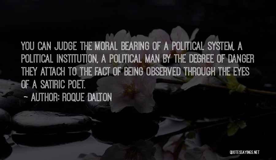 Roque Dalton Quotes: You Can Judge The Moral Bearing Of A Political System, A Political Institution, A Political Man By The Degree Of