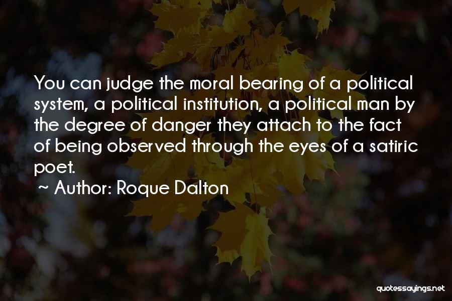 Roque Dalton Quotes: You Can Judge The Moral Bearing Of A Political System, A Political Institution, A Political Man By The Degree Of