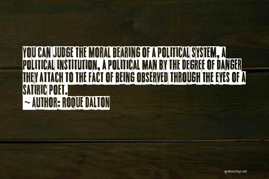 Roque Dalton Quotes: You Can Judge The Moral Bearing Of A Political System, A Political Institution, A Political Man By The Degree Of