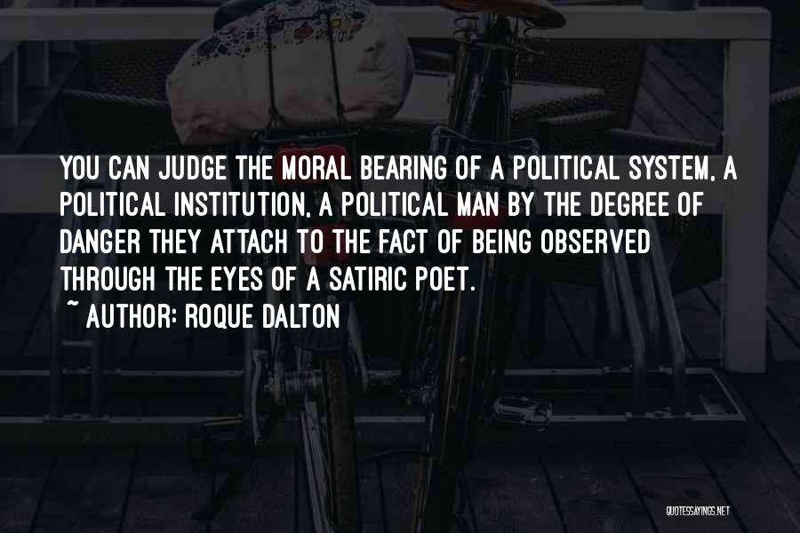 Roque Dalton Quotes: You Can Judge The Moral Bearing Of A Political System, A Political Institution, A Political Man By The Degree Of