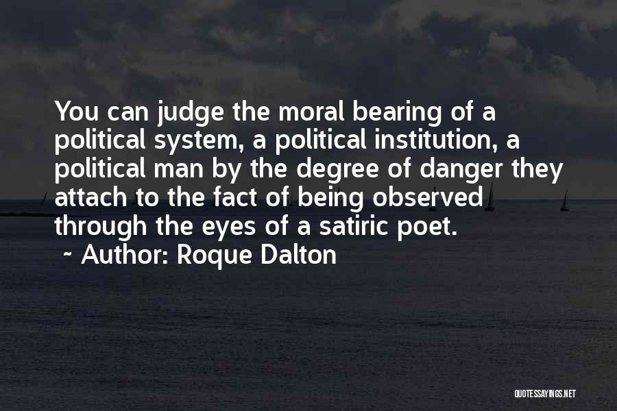 Roque Dalton Quotes: You Can Judge The Moral Bearing Of A Political System, A Political Institution, A Political Man By The Degree Of