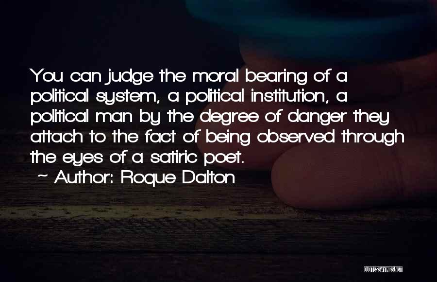 Roque Dalton Quotes: You Can Judge The Moral Bearing Of A Political System, A Political Institution, A Political Man By The Degree Of