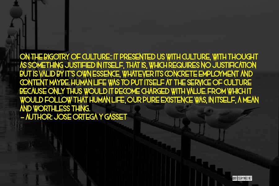 Jose Ortega Y Gasset Quotes: On The Bigotry Of Culture:: It Presented Us With Culture, With Thought As Something Justified In Itself, That Is, Which