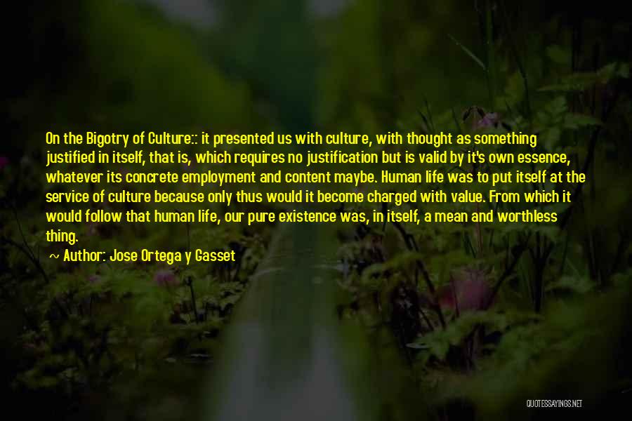 Jose Ortega Y Gasset Quotes: On The Bigotry Of Culture:: It Presented Us With Culture, With Thought As Something Justified In Itself, That Is, Which