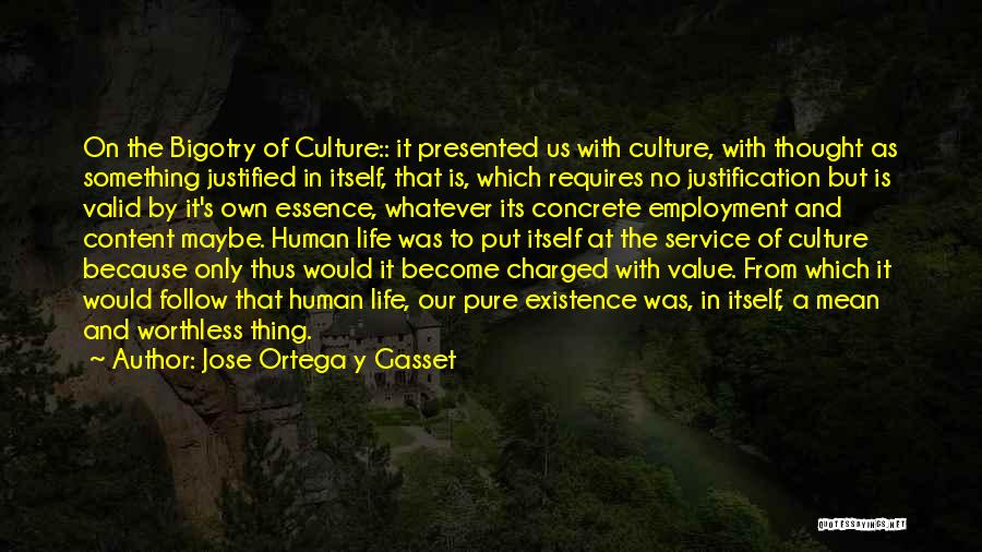 Jose Ortega Y Gasset Quotes: On The Bigotry Of Culture:: It Presented Us With Culture, With Thought As Something Justified In Itself, That Is, Which
