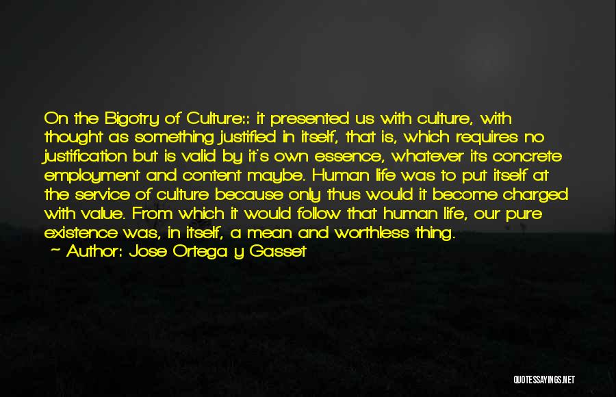 Jose Ortega Y Gasset Quotes: On The Bigotry Of Culture:: It Presented Us With Culture, With Thought As Something Justified In Itself, That Is, Which