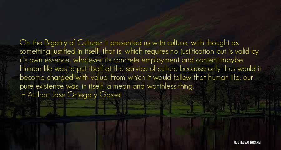 Jose Ortega Y Gasset Quotes: On The Bigotry Of Culture:: It Presented Us With Culture, With Thought As Something Justified In Itself, That Is, Which