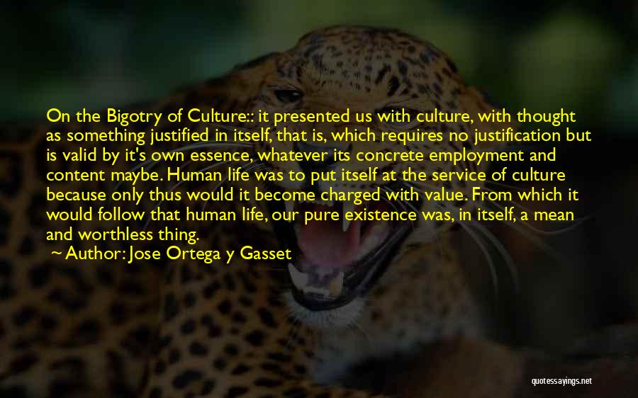 Jose Ortega Y Gasset Quotes: On The Bigotry Of Culture:: It Presented Us With Culture, With Thought As Something Justified In Itself, That Is, Which