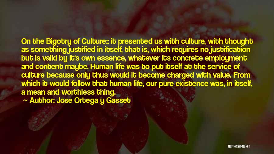 Jose Ortega Y Gasset Quotes: On The Bigotry Of Culture:: It Presented Us With Culture, With Thought As Something Justified In Itself, That Is, Which