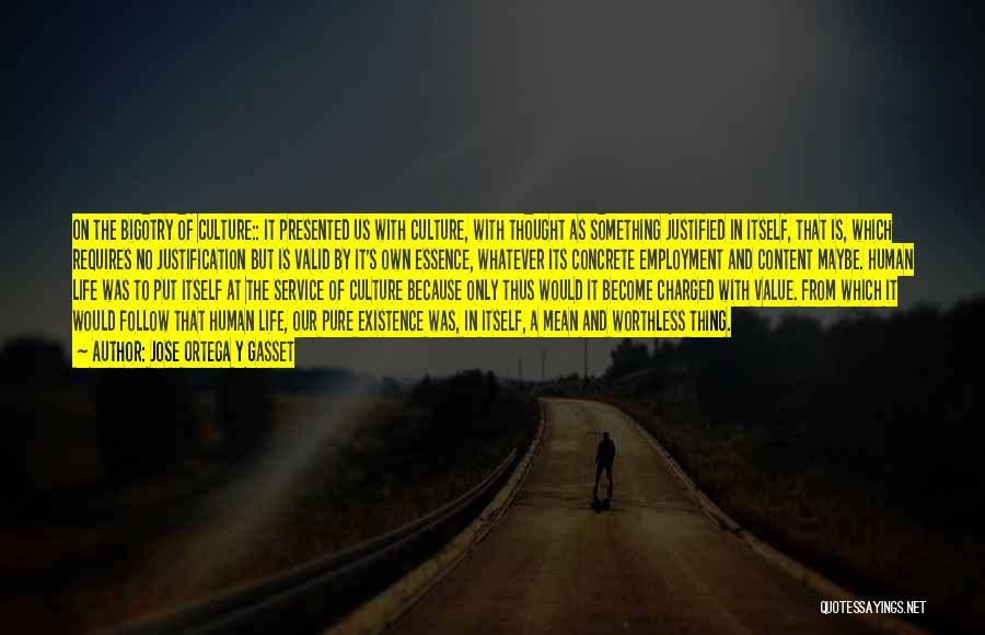 Jose Ortega Y Gasset Quotes: On The Bigotry Of Culture:: It Presented Us With Culture, With Thought As Something Justified In Itself, That Is, Which
