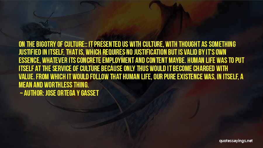 Jose Ortega Y Gasset Quotes: On The Bigotry Of Culture:: It Presented Us With Culture, With Thought As Something Justified In Itself, That Is, Which