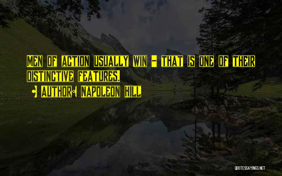Napoleon Hill Quotes: Men Of Action Usually Win - That Is One Of Their Distinctive Features.