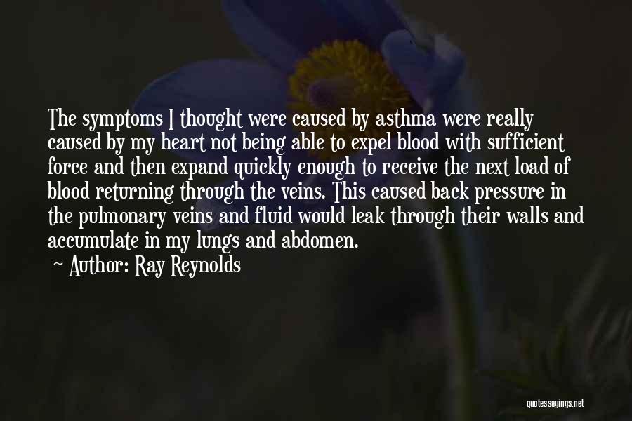 Ray Reynolds Quotes: The Symptoms I Thought Were Caused By Asthma Were Really Caused By My Heart Not Being Able To Expel Blood