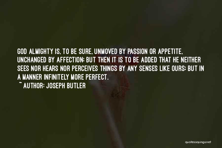 Joseph Butler Quotes: God Almighty Is, To Be Sure, Unmoved By Passion Or Appetite, Unchanged By Affection; But Then It Is To Be