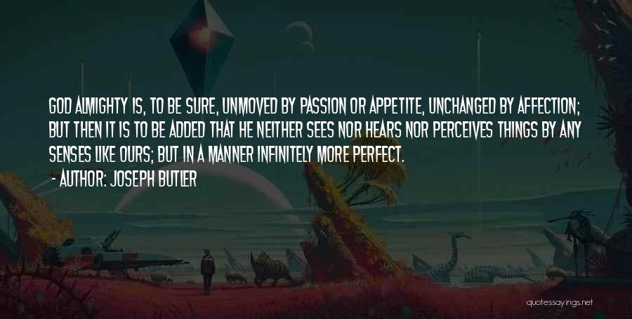 Joseph Butler Quotes: God Almighty Is, To Be Sure, Unmoved By Passion Or Appetite, Unchanged By Affection; But Then It Is To Be