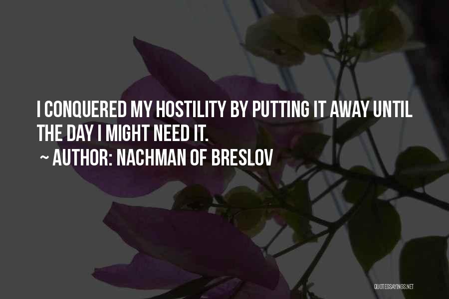 Nachman Of Breslov Quotes: I Conquered My Hostility By Putting It Away Until The Day I Might Need It.