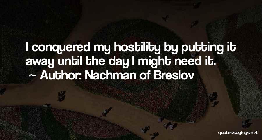 Nachman Of Breslov Quotes: I Conquered My Hostility By Putting It Away Until The Day I Might Need It.