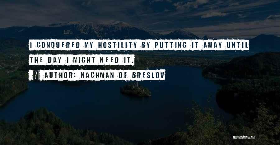 Nachman Of Breslov Quotes: I Conquered My Hostility By Putting It Away Until The Day I Might Need It.