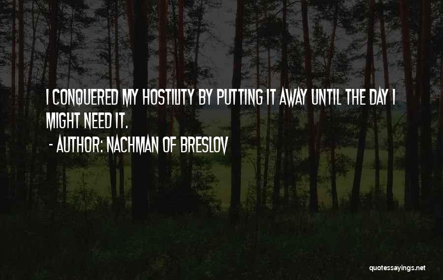 Nachman Of Breslov Quotes: I Conquered My Hostility By Putting It Away Until The Day I Might Need It.