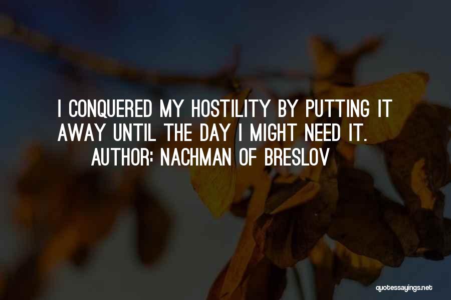 Nachman Of Breslov Quotes: I Conquered My Hostility By Putting It Away Until The Day I Might Need It.