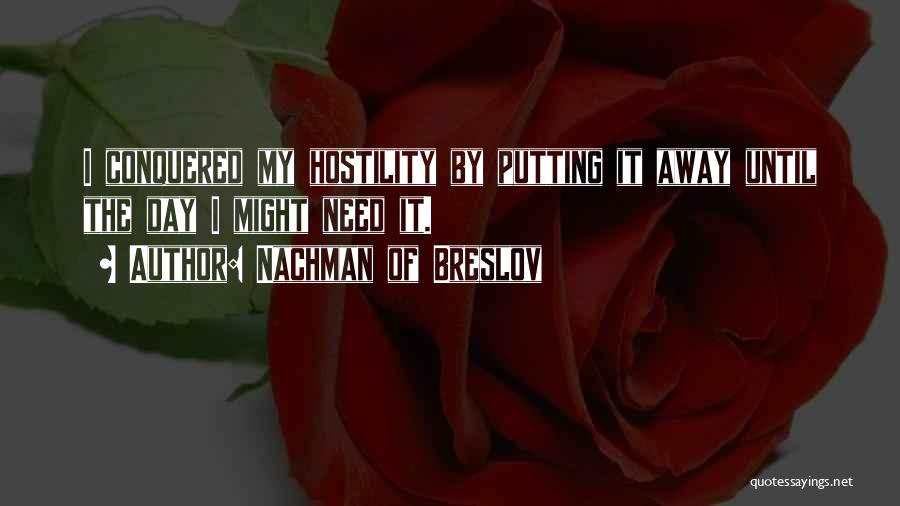 Nachman Of Breslov Quotes: I Conquered My Hostility By Putting It Away Until The Day I Might Need It.