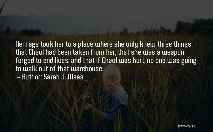 Sarah J. Maas Quotes: Her Rage Took Her To A Place Where She Only Knew Three Things: That Chaol Had Been Taken From Her,