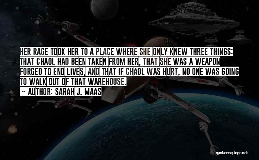 Sarah J. Maas Quotes: Her Rage Took Her To A Place Where She Only Knew Three Things: That Chaol Had Been Taken From Her,