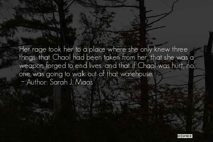 Sarah J. Maas Quotes: Her Rage Took Her To A Place Where She Only Knew Three Things: That Chaol Had Been Taken From Her,