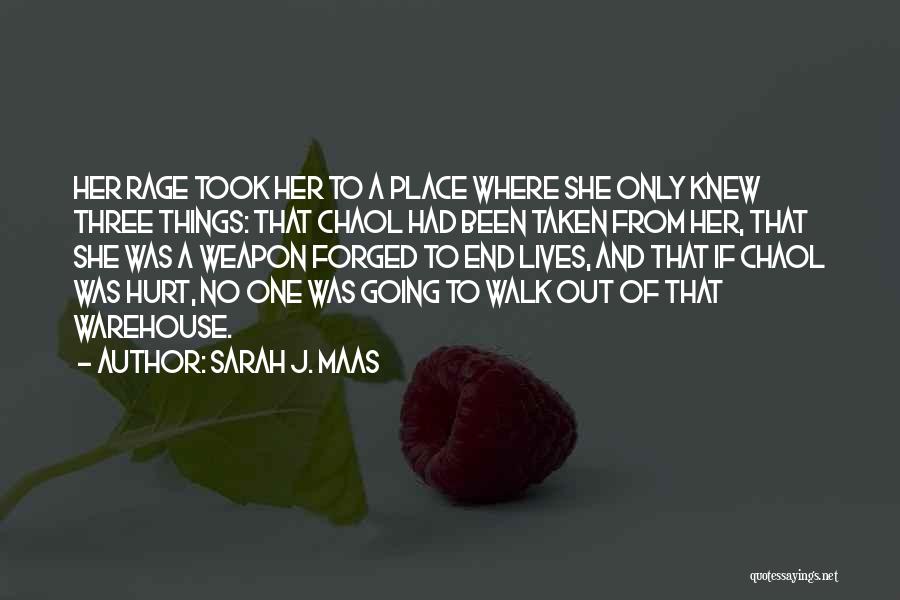 Sarah J. Maas Quotes: Her Rage Took Her To A Place Where She Only Knew Three Things: That Chaol Had Been Taken From Her,