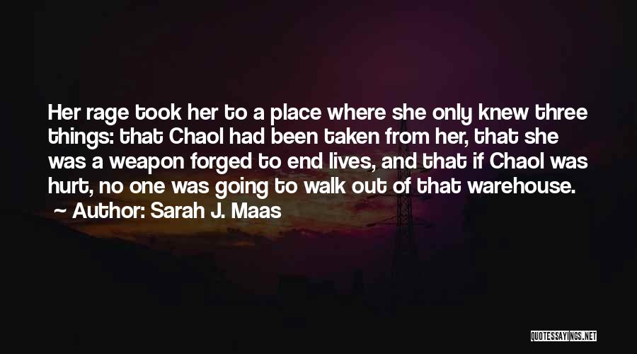 Sarah J. Maas Quotes: Her Rage Took Her To A Place Where She Only Knew Three Things: That Chaol Had Been Taken From Her,