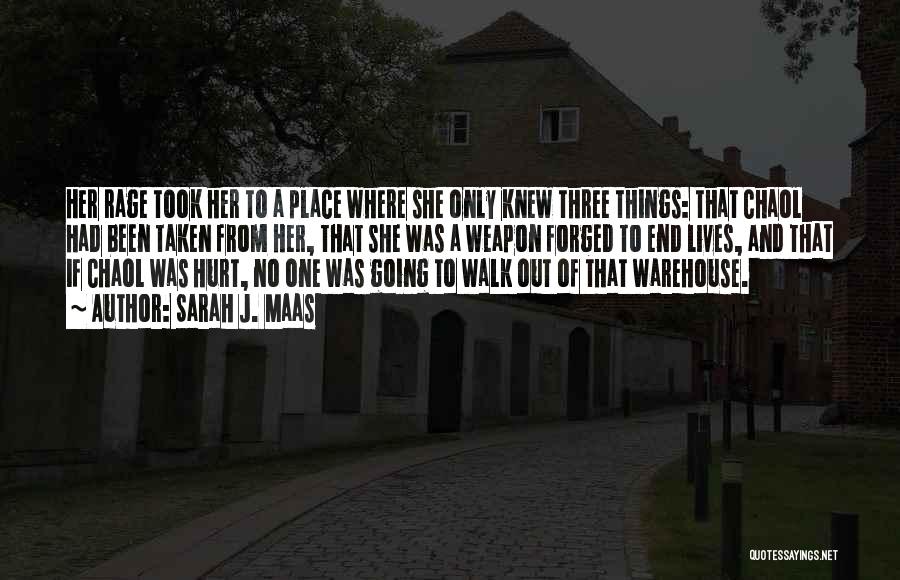 Sarah J. Maas Quotes: Her Rage Took Her To A Place Where She Only Knew Three Things: That Chaol Had Been Taken From Her,