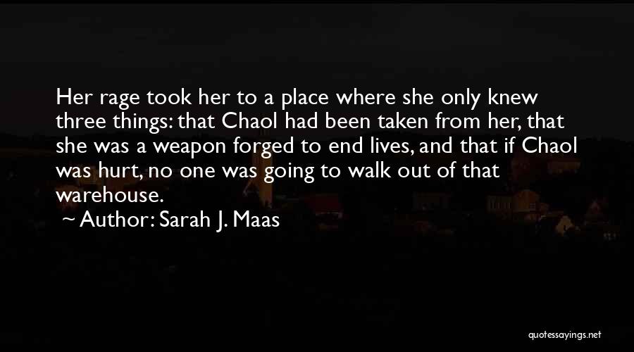 Sarah J. Maas Quotes: Her Rage Took Her To A Place Where She Only Knew Three Things: That Chaol Had Been Taken From Her,