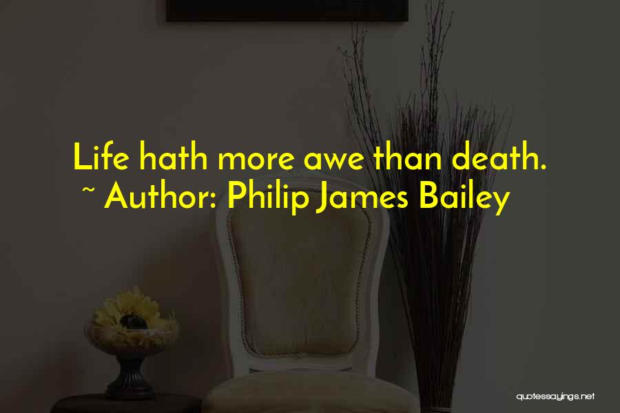 Philip James Bailey Quotes: Life Hath More Awe Than Death.