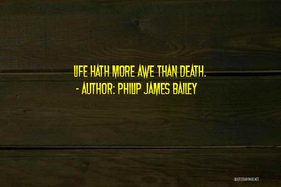 Philip James Bailey Quotes: Life Hath More Awe Than Death.