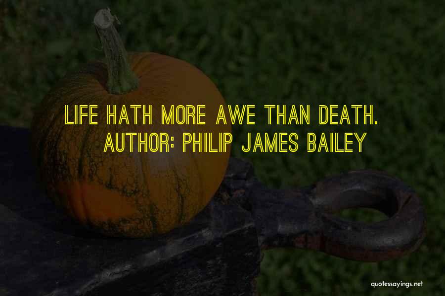 Philip James Bailey Quotes: Life Hath More Awe Than Death.