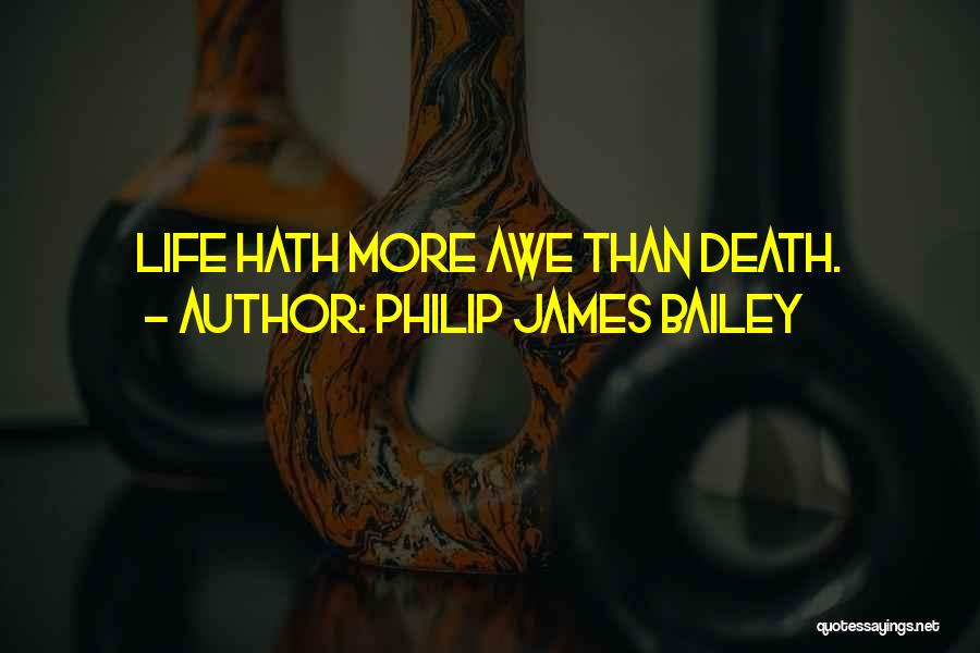 Philip James Bailey Quotes: Life Hath More Awe Than Death.
